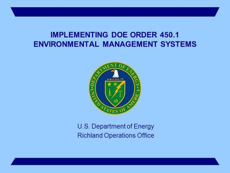 1 IMPLEMENTING DOE ORDER 450.1 ENVIRONMENTAL MANAGEMENT SYSTEMS U.S. Department of Energy Richland Operations Office.