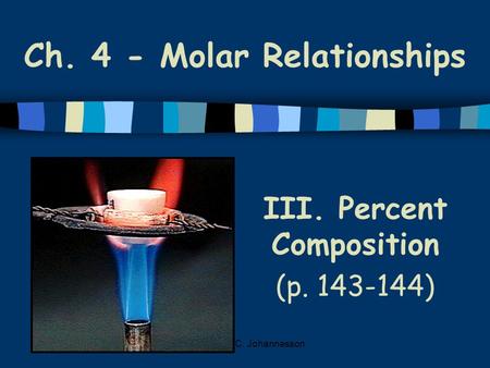 C. Johannesson Ch. 4 - Molar Relationships III. Percent Composition (p. 143-144)