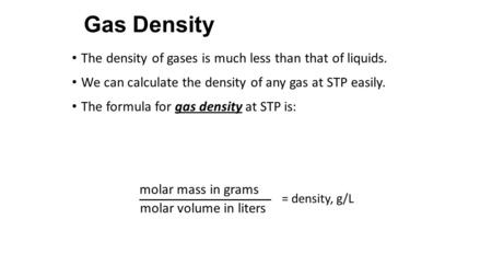 Gas Density The density of gases is much less than that of liquids.