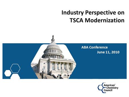 Industry Perspective on TSCA Modernization ABA Conference June 11, 2010.