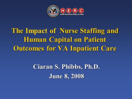 The Nurse Staffing and Human Capital on Patient Outcomes for VA Inpatient Care The Impact of Nurse Staffing and Human Capital on Patient Outcomes for VA.