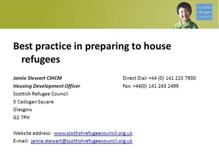 Best practice in preparing to house refugees Jamie Stewart CIHCMDirect Dial: +44 (0) 141 223 7930 Housing Development OfficerFax: +44(0) 141 243 2499 Scottish.