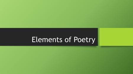 Elements of Poetry. What is poetry? Putting words together in an interesting way to express a feeling, create a mental picture, tell a story or make a.