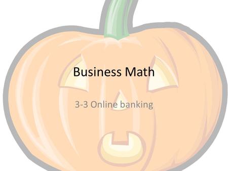 Business Math 3-3 Online banking. Goal Calculate account balance needed to make online payments.