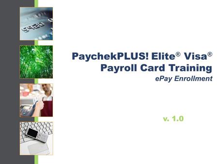 PaychekPLUS! Elite® Visa® Payroll Card Training ePay Enrollment