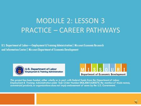 MODULE 2: LESSON 3 PRACTICE – CAREER PATHWAYS This project has been funded, either wholly or in part, with Federal funds from the Department of Labor,