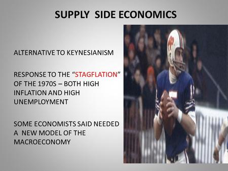 SUPPLY SIDE ECONOMICS ALTERNATIVE TO KEYNESIANISM RESPONSE TO THE “STAGFLATION” OF THE 1970S – BOTH HIGH INFLATION AND HIGH UNEMPLOYMENT SOME ECONOMISTS.