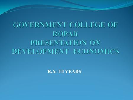 B.A- III YEARS. Although Adam Smith the father of modern economics had examined the problem of economic development two hundred year ago yet it is only.