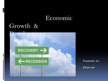 Economic Growth & Development Presented by: Elham vali.