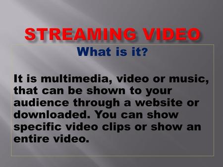 What is it ? It is multimedia, video or music, that can be shown to your audience through a website or downloaded. You can show specific video clips or.