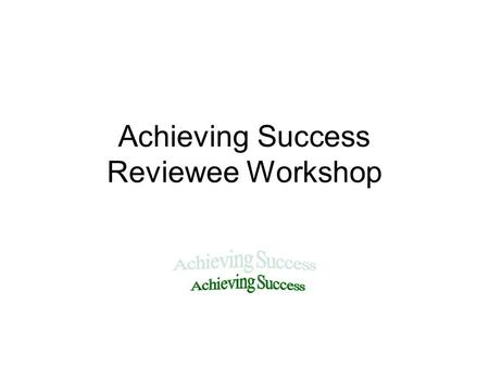 Achieving Success Reviewee Workshop. Aims 2 main aims: To provide an understanding of the review process To introduce the SMART approach to objective.