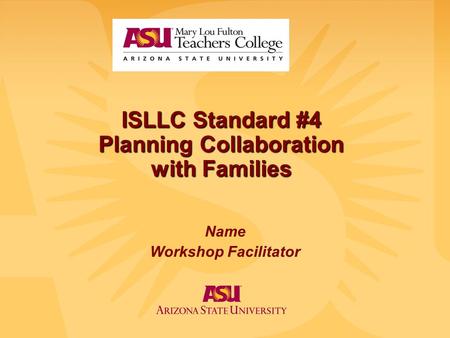 ISLLC Standard #4 Planning Collaboration with Families Name Workshop Facilitator.