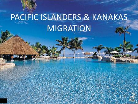 PACIFIC ISLANDERS & KANAKAS MIGRATION. Where in the world?