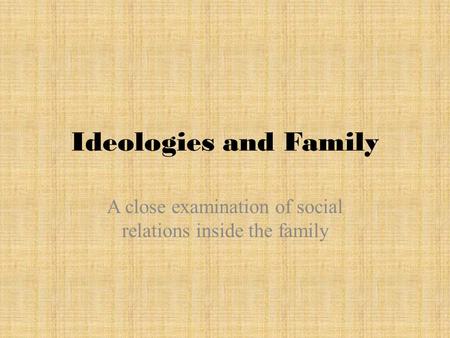 Ideologies and Family A close examination of social relations inside the family.