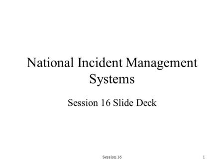 Session 161 National Incident Management Systems Session 16 Slide Deck.