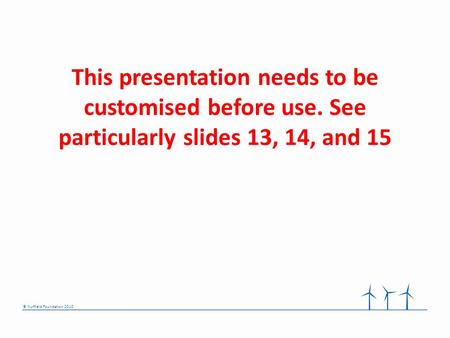 © Nuffield Foundation 2010 This presentation needs to be customised before use. See particularly slides 13, 14, and 15.