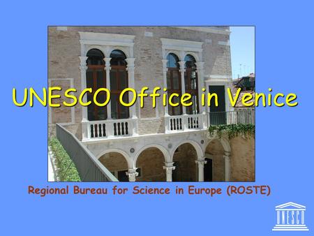 UNESCO Office in Venice Regional Bureau for Science in Europe (ROSTE)