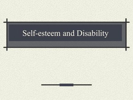 Self-esteem and Disability. Definitions Self-esteem and self-concept Perceived competence Academic Physical Social.