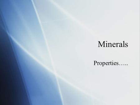 Minerals Properties…... What is a Mineral?  A mineral is :  crystal structure  definite chemical composition.  Must occur naturally  Must be inorganic.