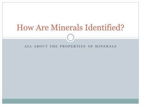 ALL ABOUT THE PROPERTIES OF MINERALS How Are Minerals Identified?