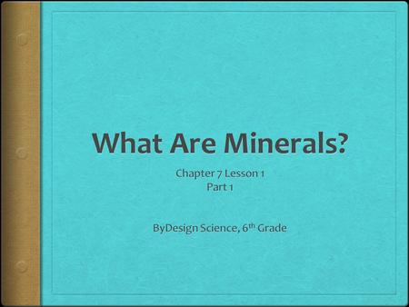 What are minerals?  Think about the last time you walked on dirt.