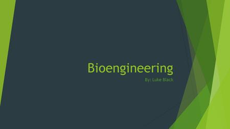 Bioengineering By: Luke Black.