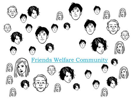 Friends Welfare Community. What is Friends Welfare Community ?? “ Friends Welfare Community is a platform for people from all over dedicated to help individual's.