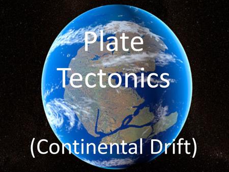 Plate Tectonics (Continental Drift).