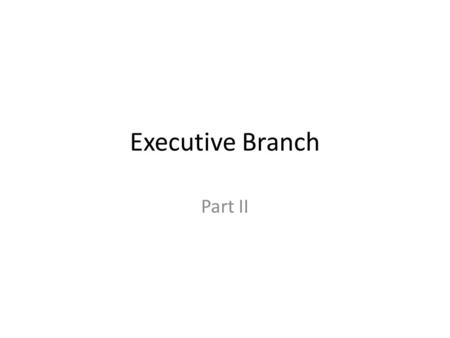 Executive Branch Part II. Presidential Authority Washington (George) used this to increase the federal power – Sent militia to put down the Whiskey Rebellion.