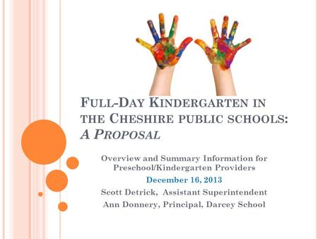 F ULL -D AY K INDERGARTEN IN THE C HESHIRE PUBLIC SCHOOLS : A P ROPOSAL Overview and Summary Information for Preschool/Kindergarten Providers December.