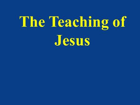 The Teaching of Jesus. Teachers We all probably remember a favorite school teacher Perhaps we remember a good Bible teacher from whom we learned a lot.