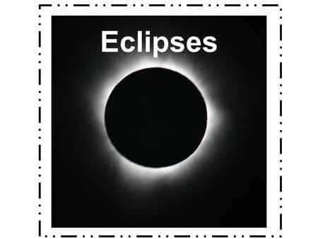 Eclipses. What is an eclipse? The partial or total blocking of one object in space by another When the moon or Earth casts a shadow on the other It can.