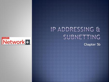 Chapter 5b.  Upon completion of this chapter, you should be able to:  Subnet an IPv4 address to make separate networks out of one address given  Use.