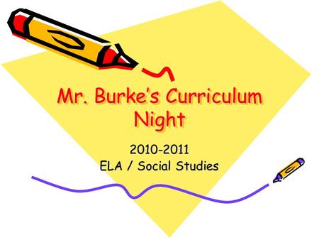 Mr. Burke’s Curriculum Night 2010-2011 ELA / Social Studies.