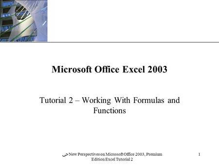 XP 1 ﴀ New Perspectives on Microsoft Office 2003, Premium Edition Excel Tutorial 2 Microsoft Office Excel 2003 Tutorial 2 – Working With Formulas and Functions.