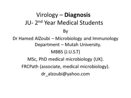 Virology – Diagnosis JU- 2 nd Year Medical Students By Dr Hamed AlZoubi – Microbiology and Immunology Department – Mutah University. MBBS (J.U.S.T) MSc,