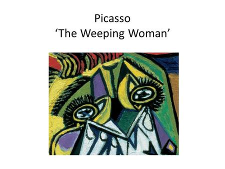 Picasso ‘The Weeping Woman’. ARTIST Born 25 October 1881 – 8 April 1973) Spain He is one of the most recognized figures in 20th-century art. He is best.