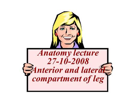 Anatomy lecture 27-10-2008 Anterior and lateral compartment of leg.