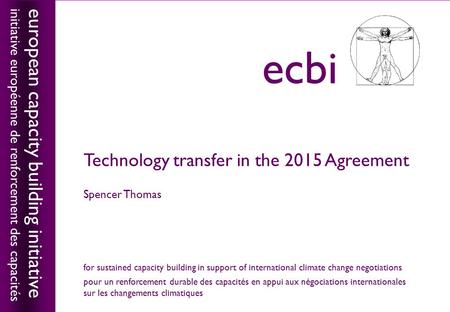 European capacity building initiativeecbi Technology transfer in the 2015 Agreement Spencer Thomas european capacity building initiative initiative européenne.