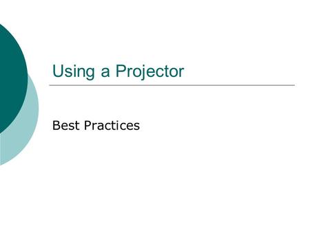 Using a Projector Best Practices. Must Have… Must Have  Large, clear text: Good: Welcome! Bad: Welcome! Notice how difficult it is to see fancy fonts!