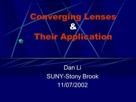 Converging Lenses & Their Application Dan Li SUNY-Stony Brook 11/07/2002.