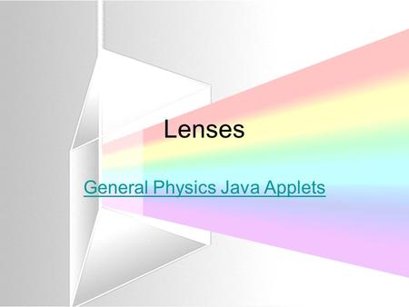 Lenses General Physics Java Applets. Images in Lenses S ize, A ttitude, L ocation, T ype Size –Is the image bigger, smaller or the same size as the object?