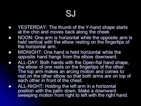 SJ YESTERDAY: The thumb of the Y-hand shape starts at the chin and moves back along the cheek YESTERDAY: The thumb of the Y-hand shape starts at the chin.