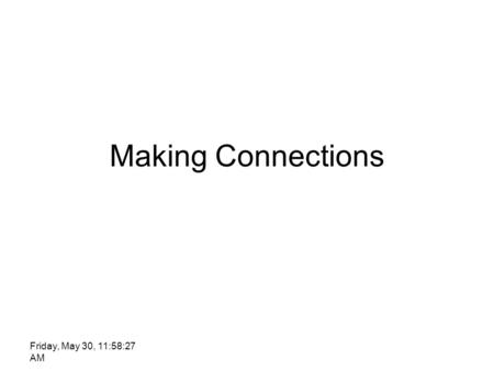 Making Connections Friday, May 30, 11:58:27 AM.