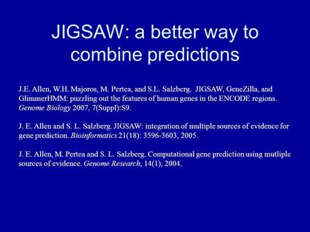 JIGSAW: a better way to combine predictions J.E. Allen, W.H. Majoros, M. Pertea, and S.L. Salzberg. JIGSAW, GeneZilla, and GlimmerHMM: puzzling out the.