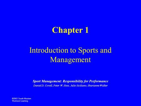 ©2003 South-Western Thomson Learning Chapter 1 Introduction to Sports and Management Sport Management: Responsibility for Performance Daniel D. Covell,