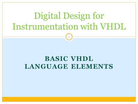 BASIC VHDL LANGUAGE ELEMENTS Digital Design for Instrumentation with VHDL 1.