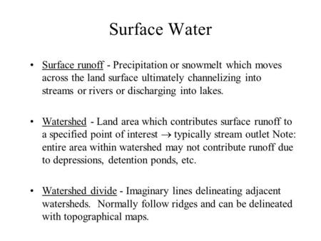 Surface Water Surface runoff - Precipitation or snowmelt which moves across the land surface ultimately channelizing into streams or rivers or discharging.