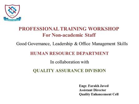 HUMAN RESOURCE DEPARTMENT In collaboration with QUALITY ASSURANCE DIVISION Engr. Farakh Javed Assistant Director Quality Enhancement Cell Good Governance,