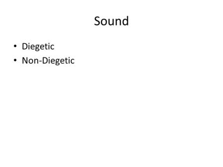 Sound Diegetic Non-Diegetic. Diegetic Character’s voices Sound effects, both on and off-screen Music that can be identified as coming from a diegetic.